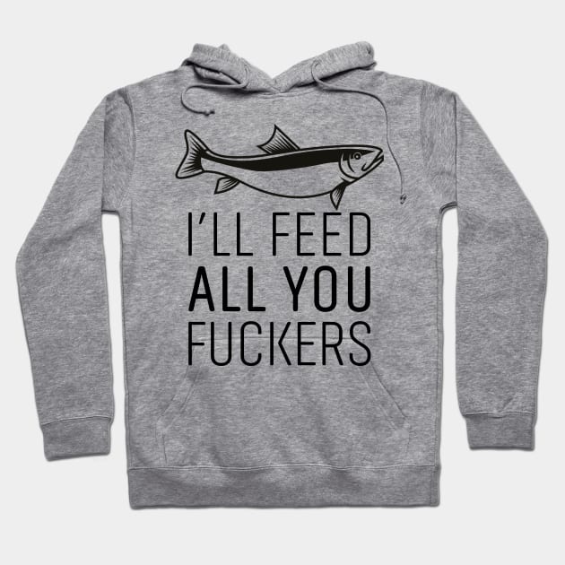 I'LL FEED ALL YOU FUCKERS Hoodie by EdsTshirts